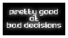 white text that says i'm pretty good at bad decisions infront of a black background